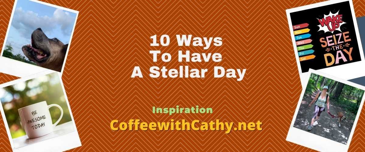 10 ways to Have A Stellar Day