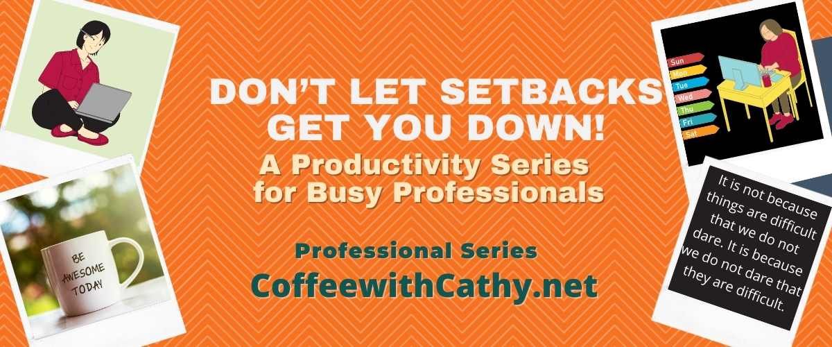 Don’t Allow Setbacks to Get in Your Way: A Productivity Series for Busy Professionals