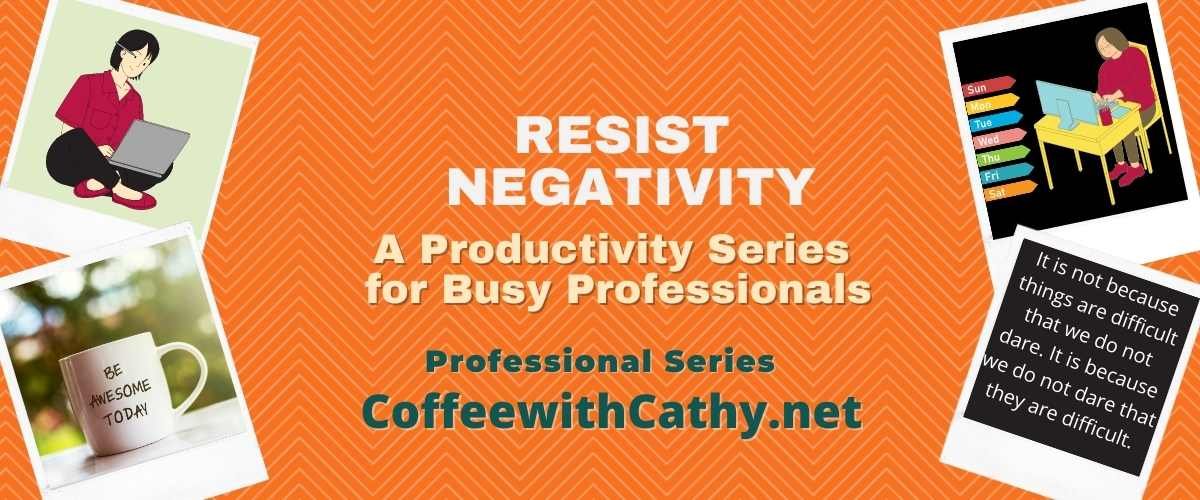 Resist Negativity and Toxicity at Work: A Productivity Series for Busy Professionals