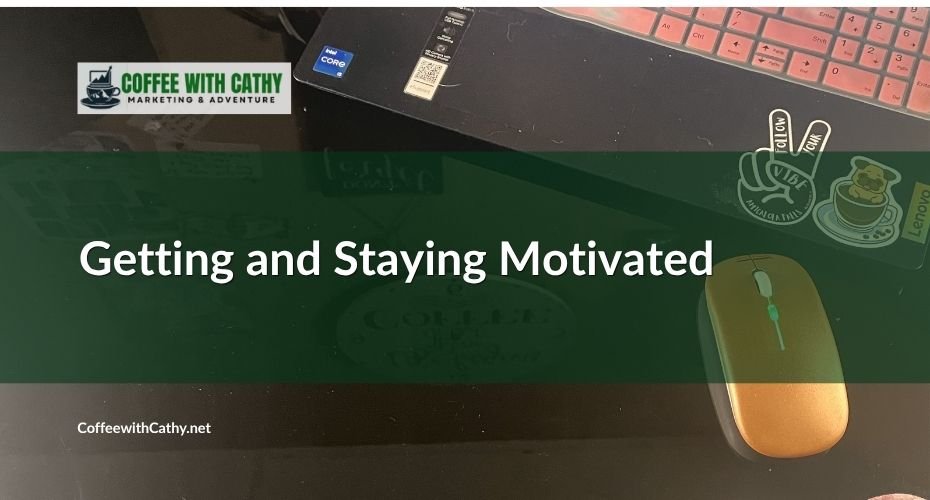 Stay Motivated: Getting and Staying Motivated