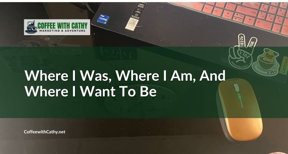 Where I Was, Where I am, and Where I Want To Be