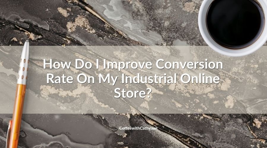 How Do I Improve Conversion Rate On My Industrial Online Store?