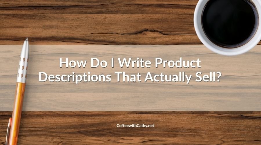 How Do I Write Product Descriptions That Actually Sell?