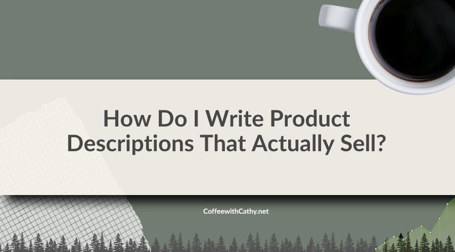 How Do I Write Product Descriptions That Actually Sell?