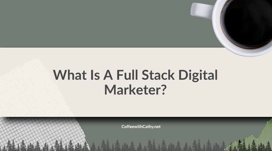 What Is A Full Stack Digital Marketer?