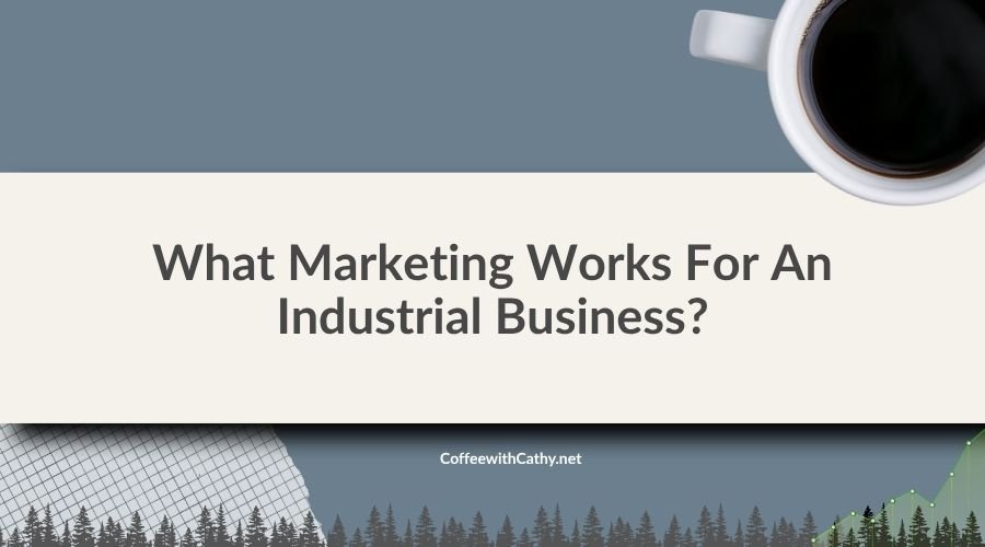What Marketing Works For An Industrial Business?