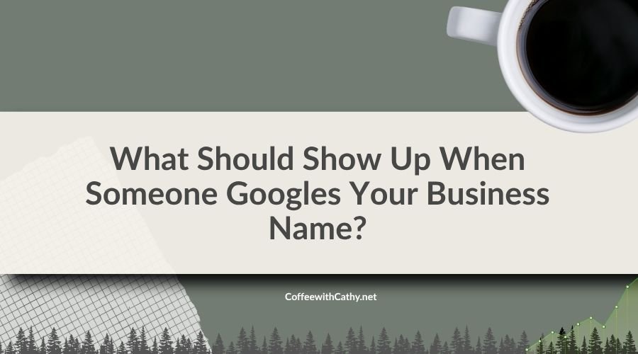 What Should Show Up When Someone Googles Your Business Name?