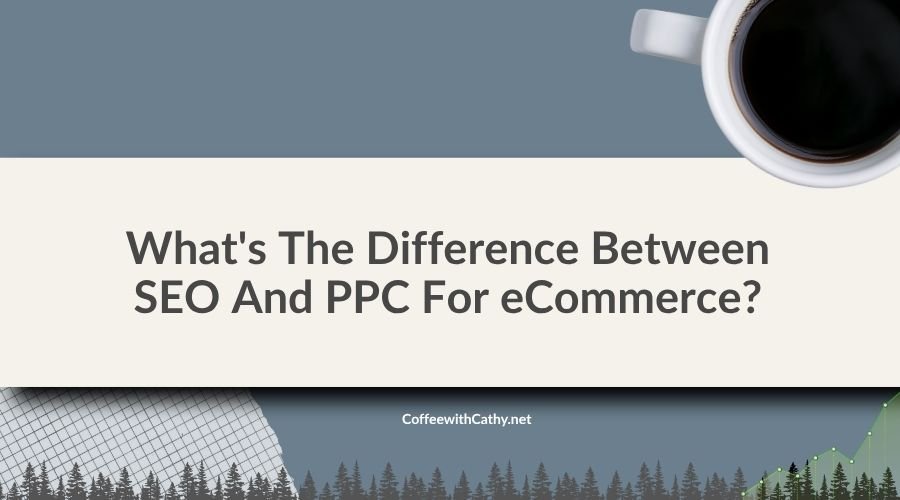 What’s The Difference Between SEO And PPC For eCommerce?