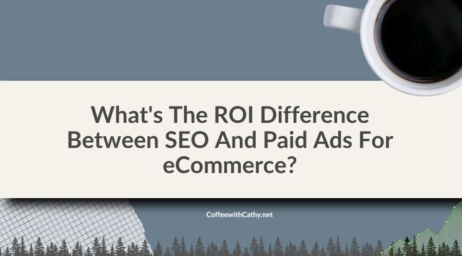 What’s The ROI Difference Between SEO And Paid Ads For eCommerce?