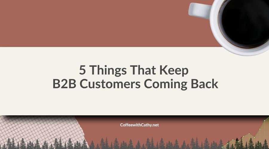 5 Things That Keep B2B Customers Coming Back