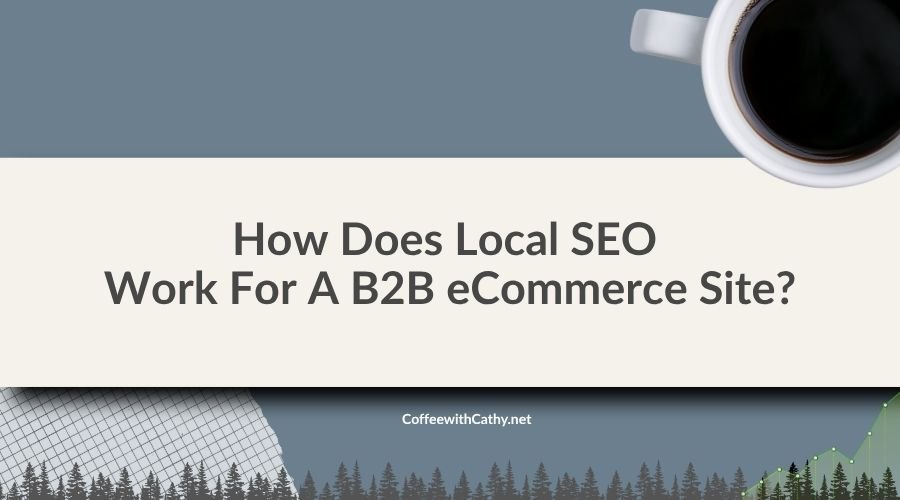 How Does Local SEO Work For A B2B eCommerce Site?